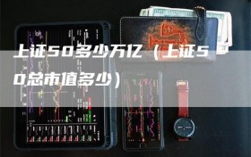 上证50多少万亿（上证50总市值多少）