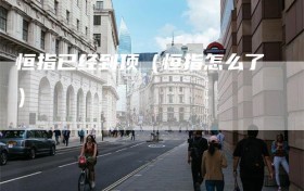 恒指已经到顶（恒指怎么了）