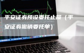 平安证券预设委托止损（平安证券撤销委托单）