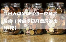 今日大盘金价多少一克黄金价格（黄金今日开盘价多少钱1克）