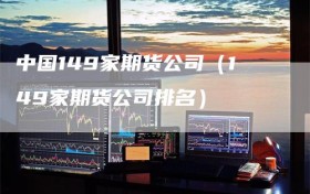 中国149家期货公司（149家期货公司排名）