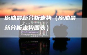 原油最新分析走势（原油最新分析走势图表）