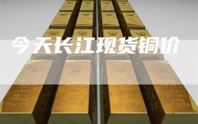 今天长江现货铜价