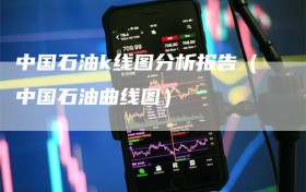 中国石油k线图分析报告（中国石油曲线图）