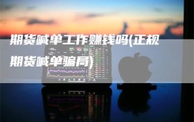 期货喊单工作赚钱吗(正规期货喊单骗局)