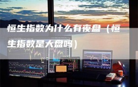 恒生指数为什么有夜盘（恒生指数是大盘吗）