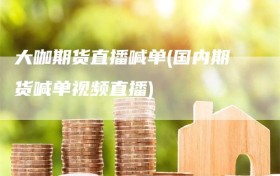 大咖期货直播喊单(国内期货喊单视频直播)