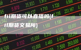 fil期货可以直播吗(fil期货交易所)