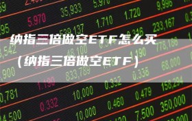 纳指三倍做空ETF怎么买（纳指三倍做空ETF）