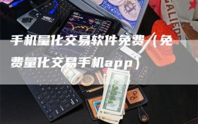 手机量化交易软件免费（免费量化交易手机app）