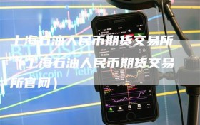 上海石油人民币期货交易所（上海石油人民币期货交易所官网）