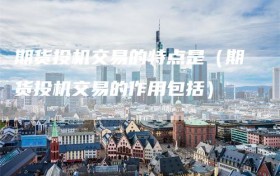 期货投机交易的特点是（期货投机交易的作用包括）