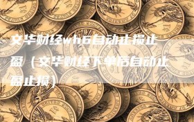 文华财经wh6自动止损止盈（文华财经下单后自动止盈止损）