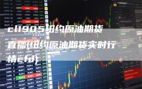 cl1905纽约原油期货直播(纽约原油期货实时行情cfd)