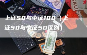 上证50与中证100（上证50与中证50区别）