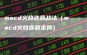 macd火烧连营战法（macd火烧连营走势）