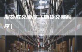 期货成交顺序（期货交易顺序）