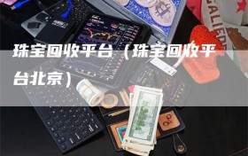 珠宝回收平台（珠宝回收平台北京）