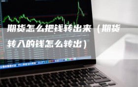 期货怎么把钱转出来（期货转入的钱怎么转出）
