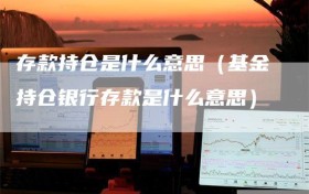 存款持仓是什么意思（基金持仓银行存款是什么意思）