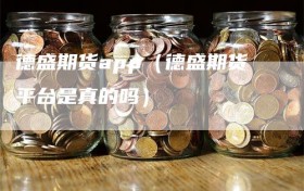 德盛期货app（德盛期货平台是真的吗）