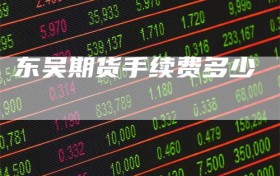 东吴期货手续费多少