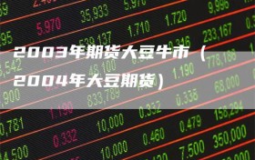 2003年期货大豆牛市（2004年大豆期货）