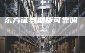 东方证券期货可靠吗