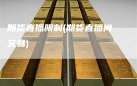 期货直播限制(期货直播间交易)