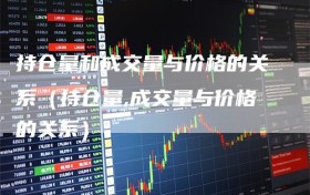 持仓量和成交量与价格的关系（持仓量,成交量与价格的关系）