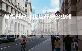恒指开户（恒指开户多少钱）