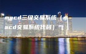 macd三级交易系统（macd交易系统代码）