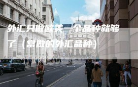 外汇只做欧美一个品种就够了（常做的外汇品种）