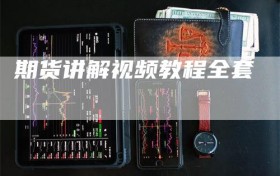 期货讲解视频教程全套