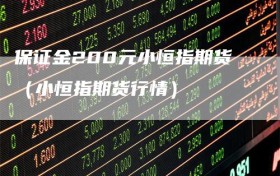 保证金200元小恒指期货（小恒指期货行情）