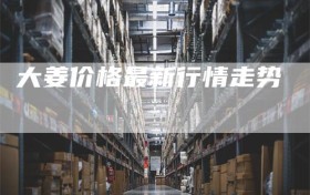 大姜价格最新行情走势