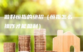 做好恒指的绝招（恒指怎么操作才能盈利）