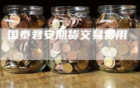 国泰君安期货交易费用