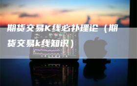 期货交易K线必补理论（期货交易k线知识）