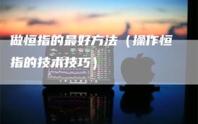 做恒指的最好方法（操作恒指的技术技巧）