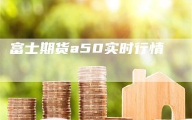 富士期货a50实时行情