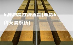 k线期货在线直播(期货k线交易系统)