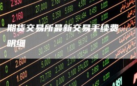 期货交易所最新交易手续费明细