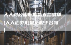 人人财经国际期货直播喊单(人人汇外汇是正规平台吗)