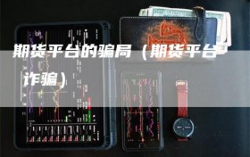 期货平台的骗局（期货平台 诈骗）