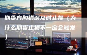 期货方向错误及时止损（为什么期货止损不一定会触发）