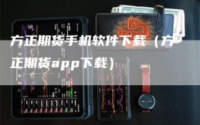 方正期货手机软件下载（方正期货app下载）