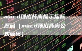 macd顶底背离提示指标源码（macd顶底背离公式源码）