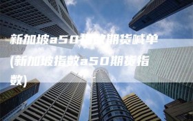 新加坡a50指数期货喊单(新加坡指数a50期货指数)