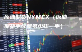 原油期货NYMEX（原油期货手续费多少钱一手）